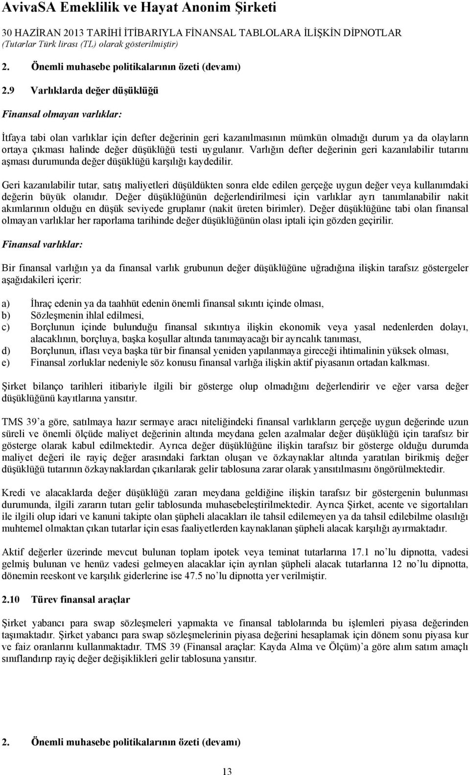 düşüklüğü testi uygulanır. Varlığın defter değerinin geri kazanılabilir tutarını aşması durumunda değer düşüklüğü karşılığı kaydedilir.