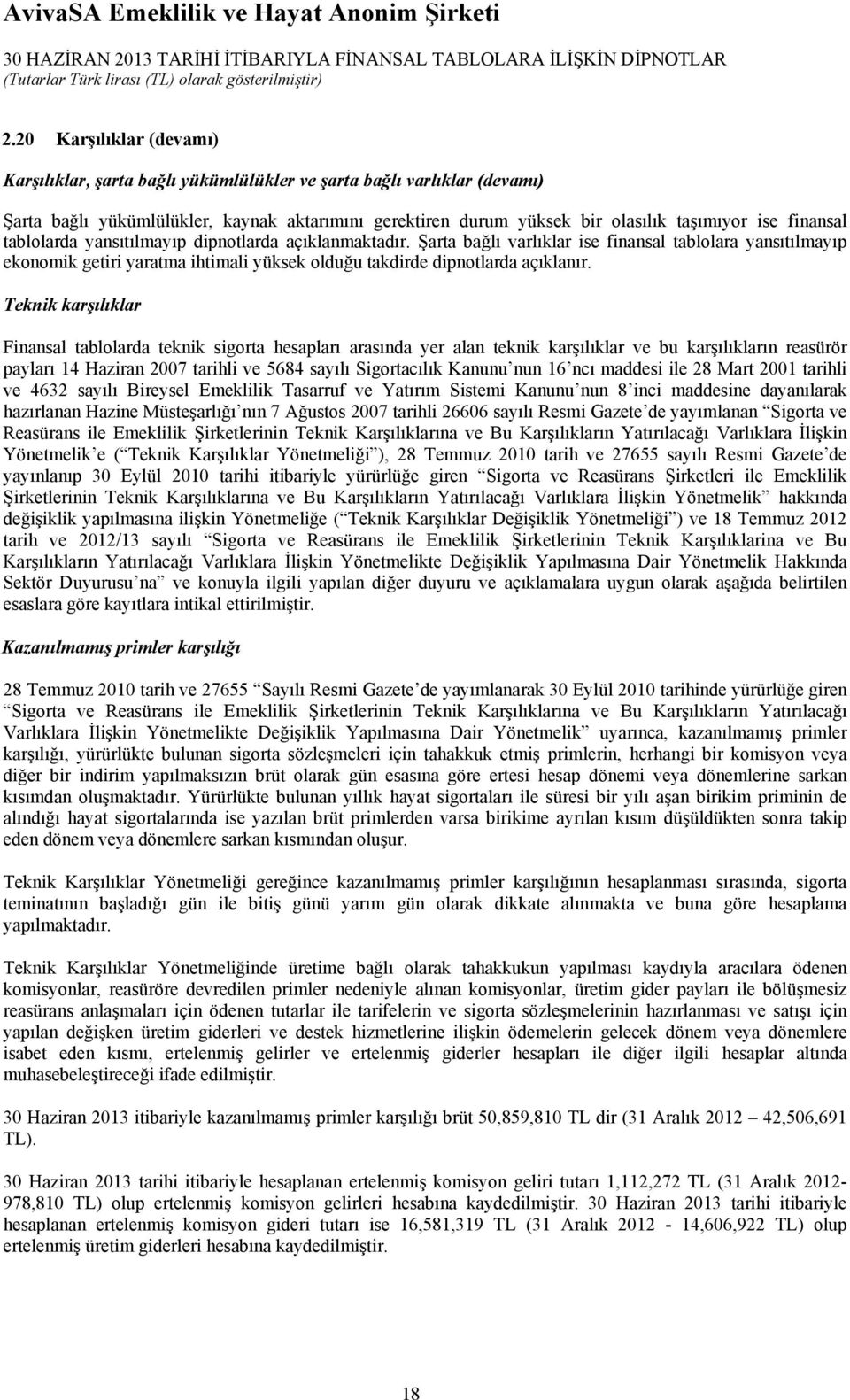 Teknik karşılıklar Finansal tablolarda teknik sigorta hesapları arasında yer alan teknik karşılıklar ve bu karşılıkların reasürör payları 14 Haziran 2007 tarihli ve 5684 sayılı Sigortacılık Kanunu