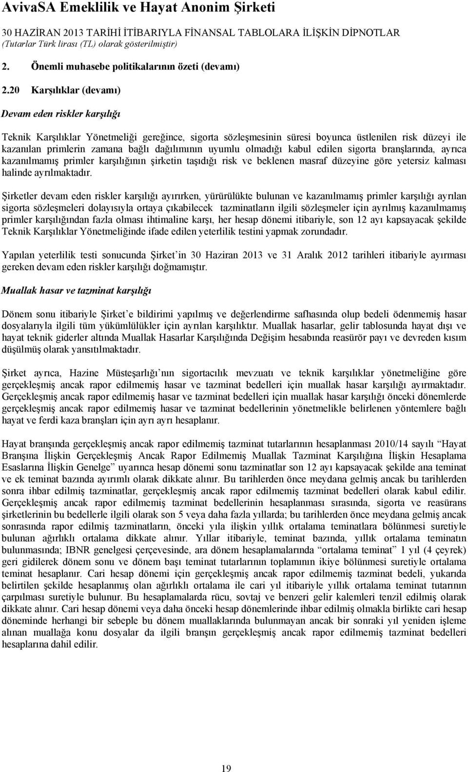 dağılımının uyumlu olmadığı kabul edilen sigorta branşlarında, ayrıca kazanılmamış primler karşılığının şirketin taşıdığı risk ve beklenen masraf düzeyine göre yetersiz kalması halinde ayrılmaktadır.