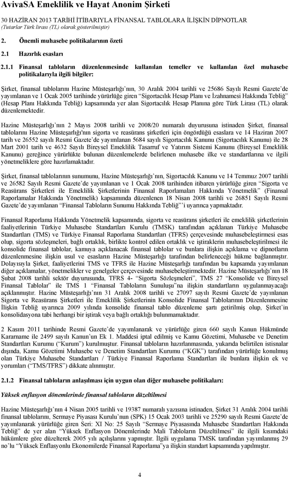 1 Finansal tabloların düzenlenmesinde kullanılan temeller ve kullanılan özel muhasebe politikalarıyla ilgili bilgiler: Şirket, finansal tablolarını Hazine Müsteşarlığı nın, 30 Aralık 2004 tarihli ve