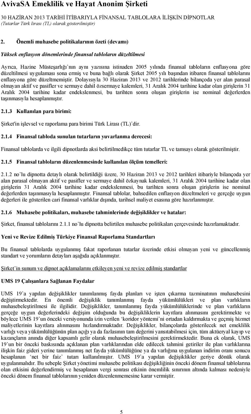 Dolayısıyla 30 Haziran 2013 ve 2012 tarihlerinde bilançoda yer alan parasal olmayan aktif ve pasifler ve sermaye dahil özsermaye kalemleri, 31 Aralık 2004 tarihine kadar olan girişlerin 31 Aralık