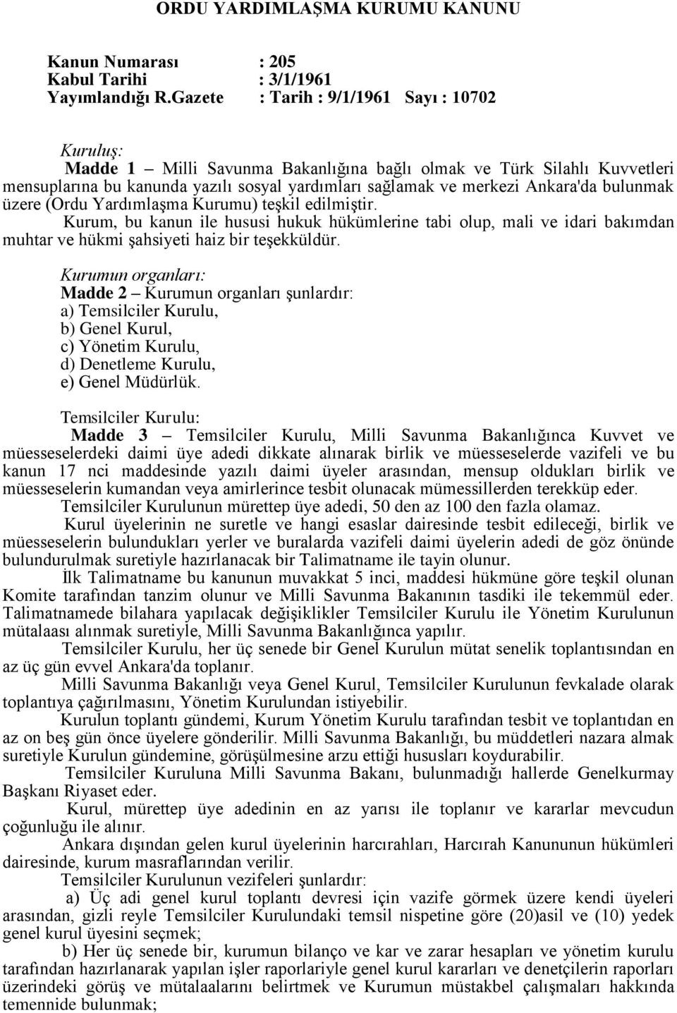 bulunmak üzere (Ordu Yardımlaşma Kurumu) teşkil edilmiştir. Kurum, bu kanun ile hususi hukuk hükümlerine tabi olup, mali ve idari bakımdan muhtar ve hükmi şahsiyeti haiz bir teşekküldür.