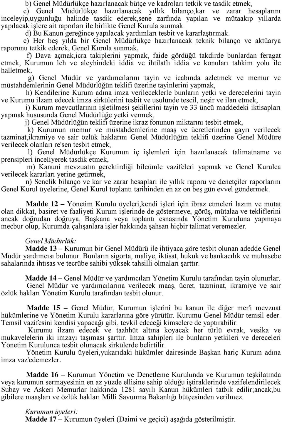 e) Her beş yılda bir Genel Müdürlükçe hazırlanacak teknik bilanço ve aktüarya raporunu tetkik ederek, Genel Kurula sunmak, f) Dava açmak,icra takiplerini yapmak, faide gördüğü takdirde bunlardan