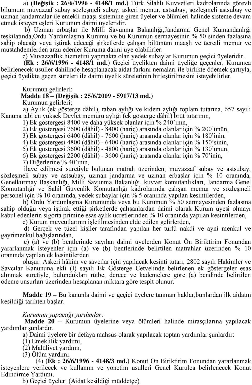 ölümleri halinde sisteme devam etmek isteyen eşleri Kurumun daimi üyeleridir.