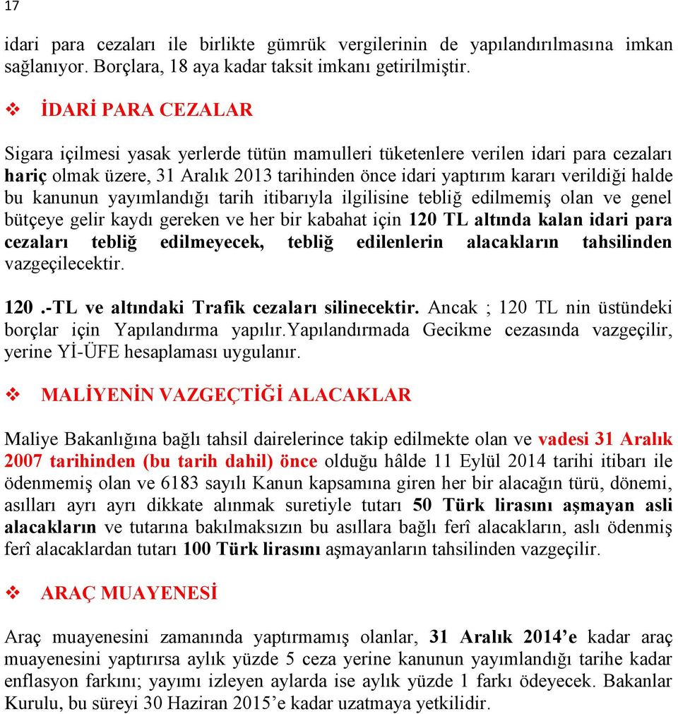 kanunun yayımlandığı tarih itibarıyla ilgilisine tebliğ edilmemiş olan ve genel bütçeye gelir kaydı gereken ve her bir kabahat için 120 TL altında kalan idari para cezaları tebliğ edilmeyecek, tebliğ