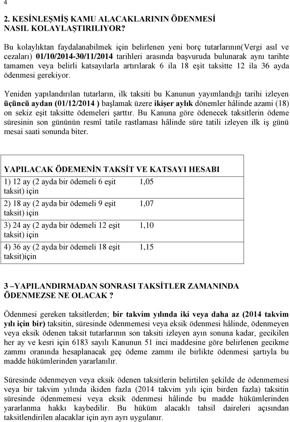 katsayılarla artırılarak 6 ila 18 eşit taksitte 12 ila 36 ayda ödenmesi gerekiyor.