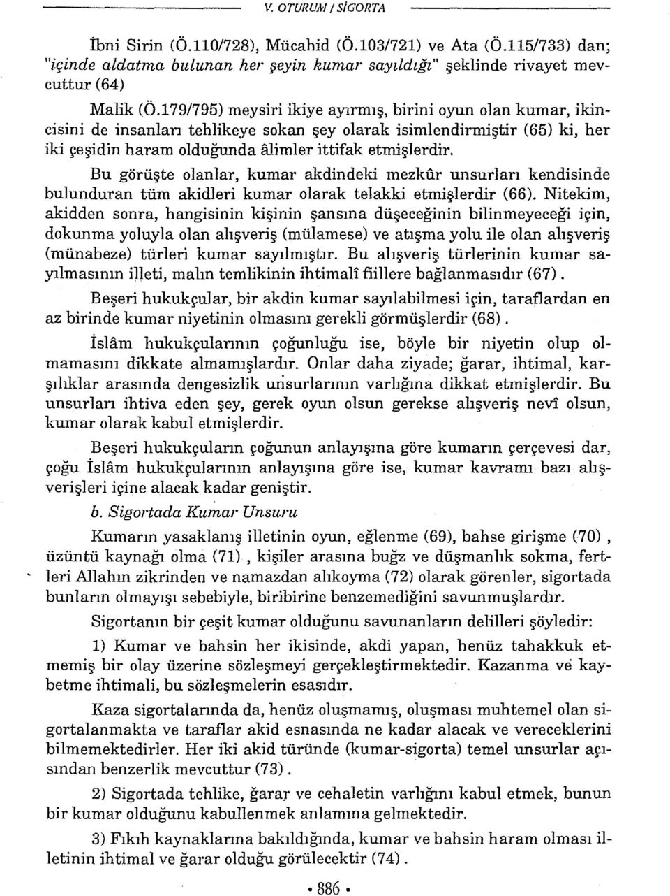 Bu görüşte olanlar, kumar akdindeki mezkur unsurlan kendisinde bulunduran tüm akidleri kumar olarak telakki etmişlerdir (66).