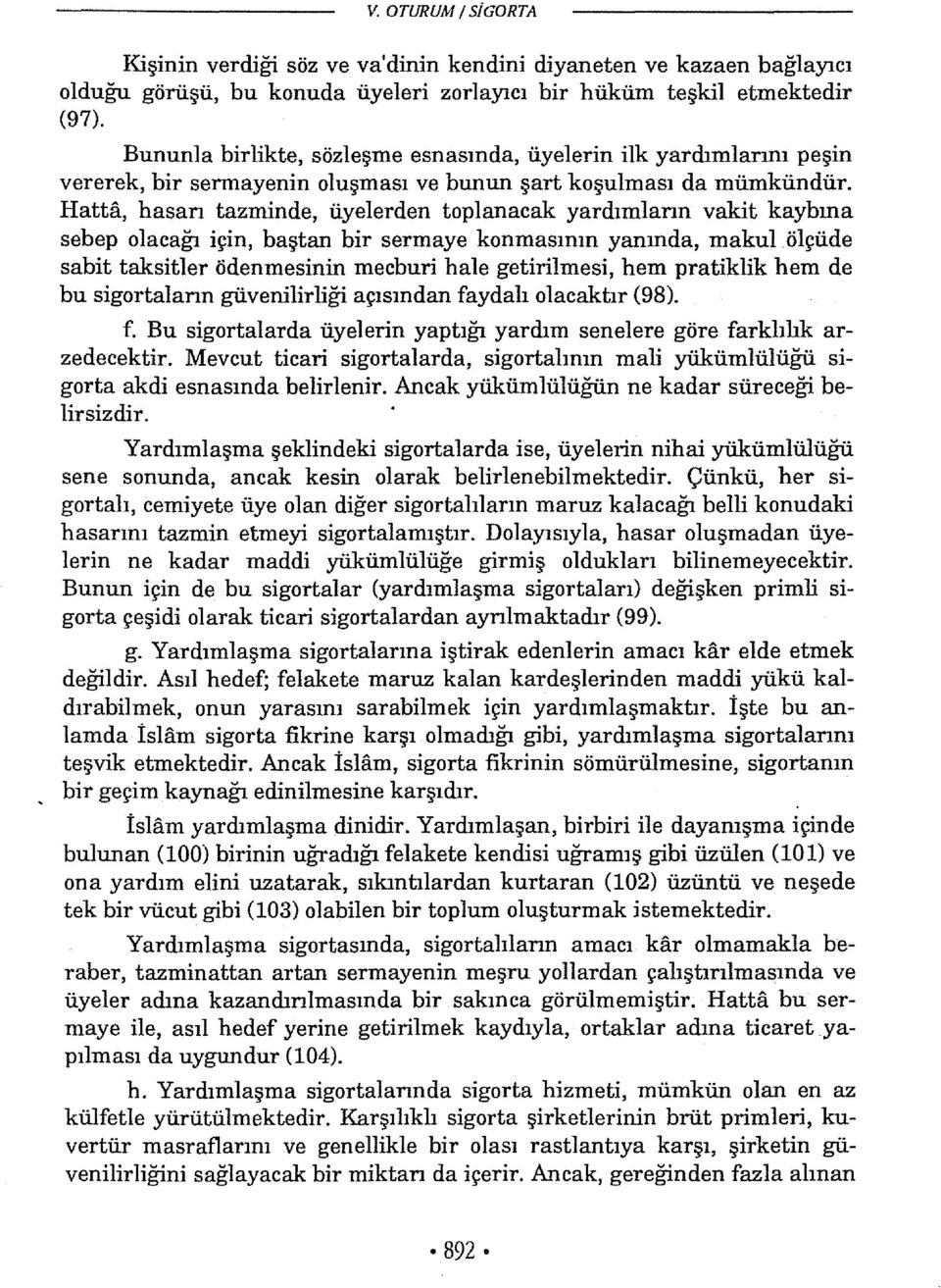 Hatta, hasan tazminde, üyelerden toplanacak yardımların vakit kaybına sebep olacağı için, baştan bir sermaye konmasının yanında, makul ölçüde sabit taksitler ödenmesinin mecburi hale getirilmesi, hem