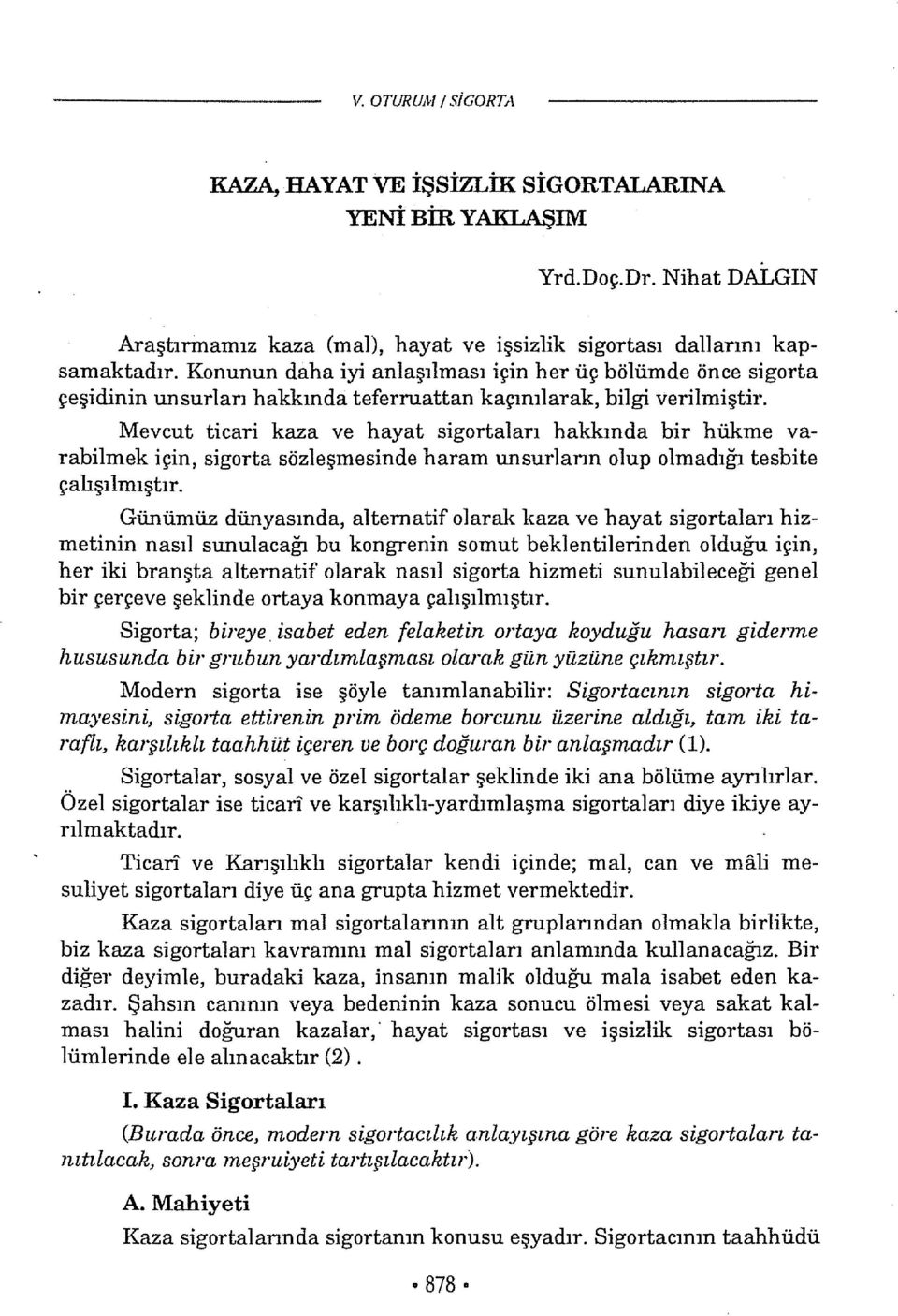 Mevcut ticari kaza ve hayat sigortaları hakkında bir hükme varabilmek için, sigorta sözleşmesinde haram unsurların olup olmadığı tesbite çalışılmıştır.