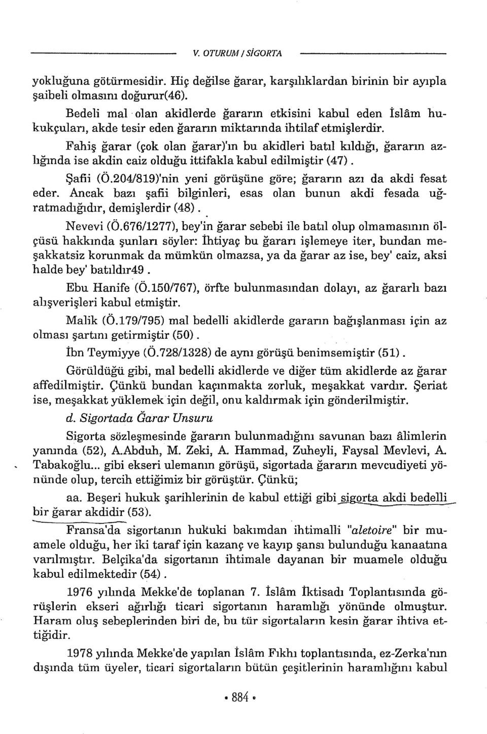 Fahiş ğarar (çok olan ğarar)'ın bu akidleri batıl kıldığı, ğararın azlığında ise akdin caiz olduğu ittifakla kabul edilmiştir (47). Şafii (Ö.