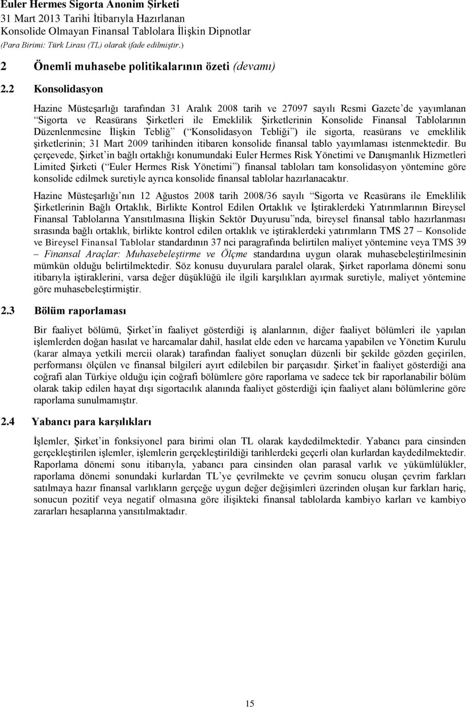 Tablolarının Düzenlenmesine İlişkin Tebliğ ( Konsolidasyon Tebliği ) ile sigorta, reasürans ve emeklilik şirketlerinin; 31 Mart 2009 tarihinden itibaren konsolide finansal tablo yayımlaması