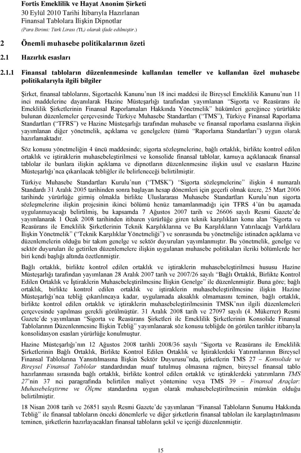 1 Finansal tabloların düzenlenmesinde kullanılan temeller ve kullanılan özel muhasebe politikalarıyla ilgili bilgiler Şirket, finansal tablolarını, Sigortacılık Kanunu nun 18 inci maddesi ile