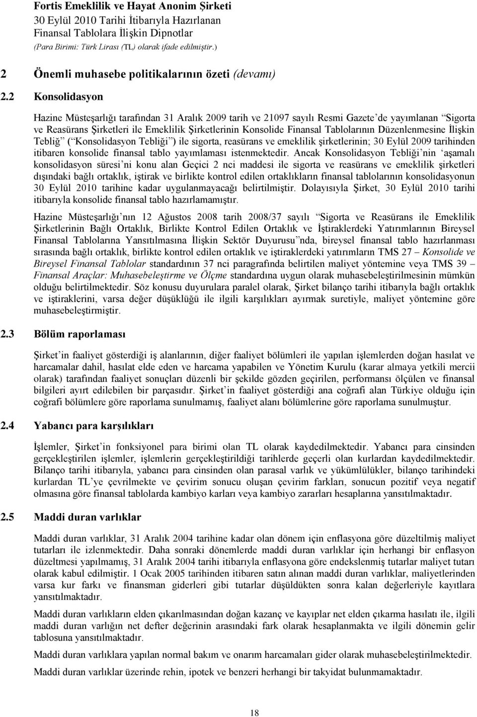 Tablolarının Düzenlenmesine İlişkin Tebliğ ( Konsolidasyon Tebliği ) ile sigorta, reasürans ve emeklilik şirketlerinin; 30 Eylül 2009 tarihinden itibaren konsolide finansal tablo yayımlaması