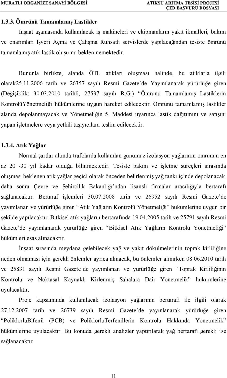 2006 tarih ve 26357 sayılı Resmi Gazete de Yayımlanarak yürürlüğe giren (Değişiklik: 30.03.2010 tarihli, 27537 sayılı R.G.) Ömrünü Tamamlamış Lastiklerin KontrolüYönetmeliği hükümlerine uygun hareket edilecektir.