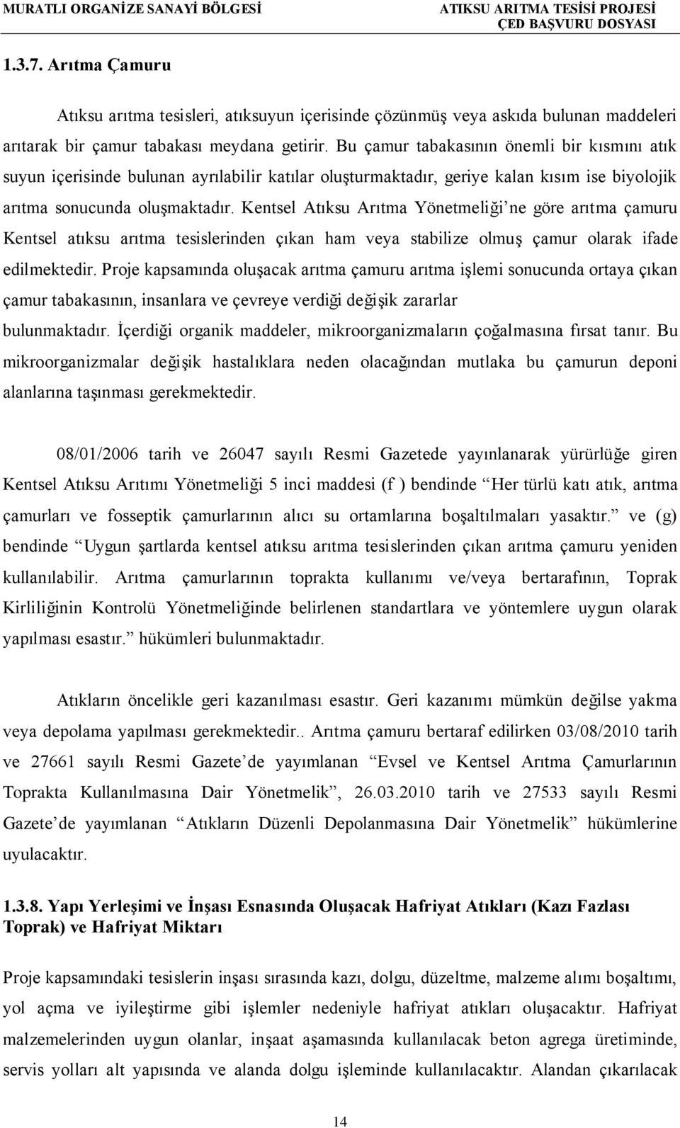 Kentsel Atıksu Arıtma Yönetmeliği ne göre arıtma çamuru Kentsel atıksu arıtma tesislerinden çıkan ham veya stabilize olmuş çamur olarak ifade edilmektedir.