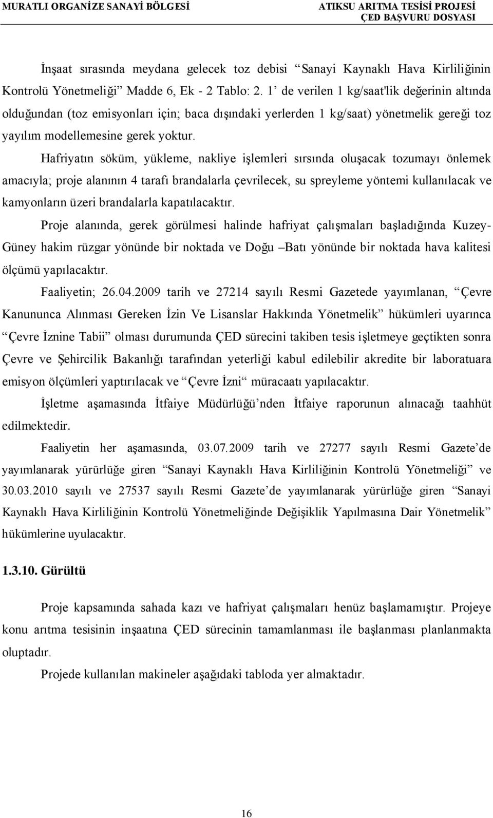 Hafriyatın söküm, yükleme, nakliye işlemleri sırsında oluşacak tozumayı önlemek amacıyla; proje alanının 4 tarafı brandalarla çevrilecek, su spreyleme yöntemi kullanılacak ve kamyonların üzeri