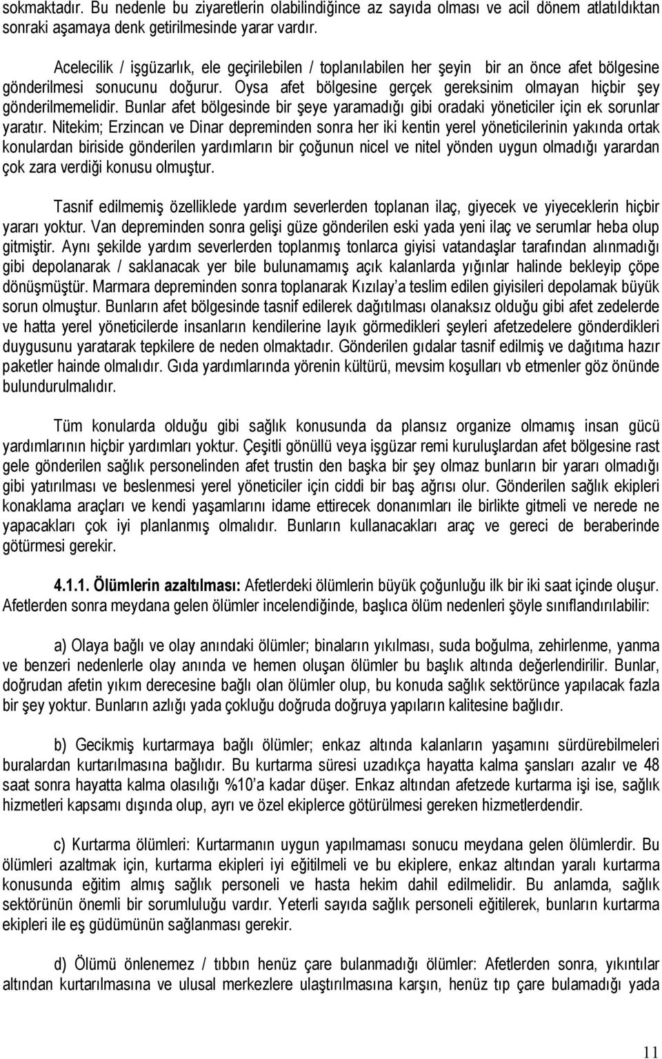 Oysa afet bölgesine gerçek gereksinim olmayan hiçbir şey gönderilmemelidir. Bunlar afet bölgesinde bir şeye yaramadığı gibi oradaki yöneticiler için ek sorunlar yaratır.