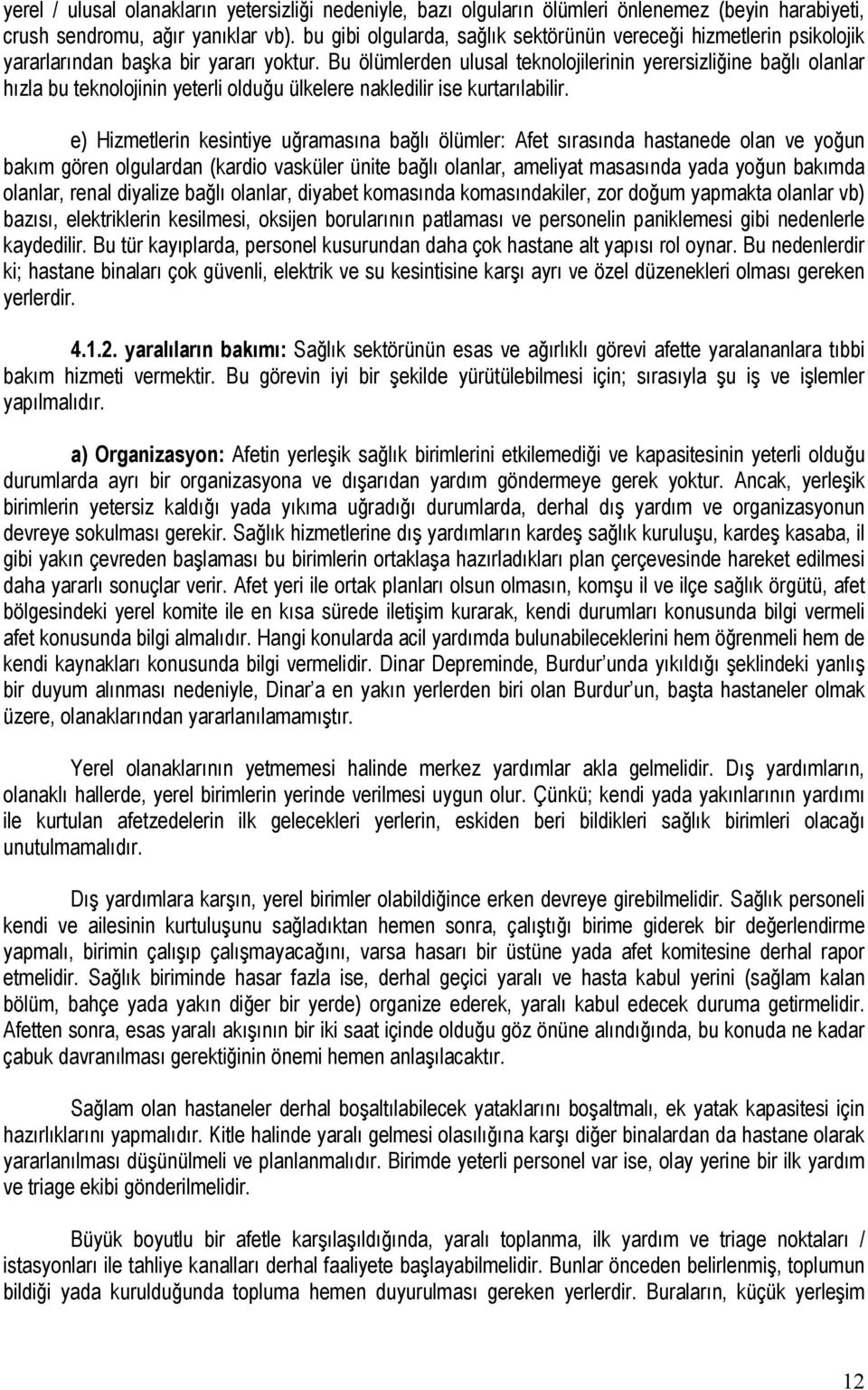 Bu ölümlerden ulusal teknolojilerinin yerersizliğine bağlı olanlar hızla bu teknolojinin yeterli olduğu ülkelere nakledilir ise kurtarılabilir.