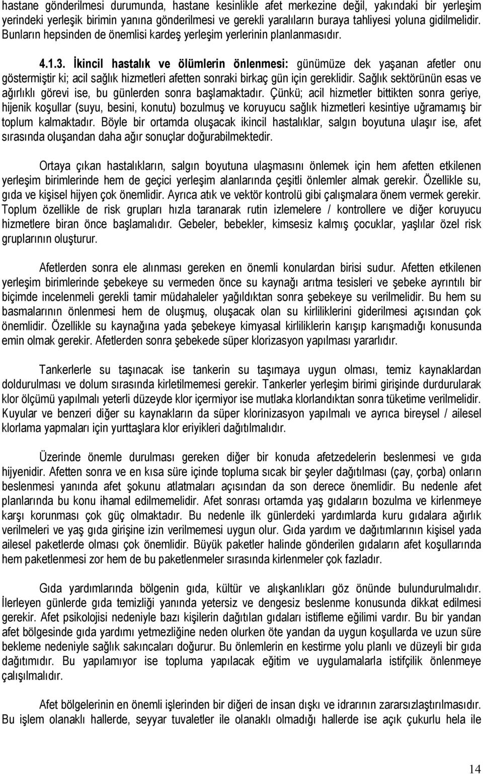 İkincil hastalık ve ölümlerin önlenmesi: günümüze dek yaşanan afetler onu göstermiştir ki; acil sağlık hizmetleri afetten sonraki birkaç gün için gereklidir.