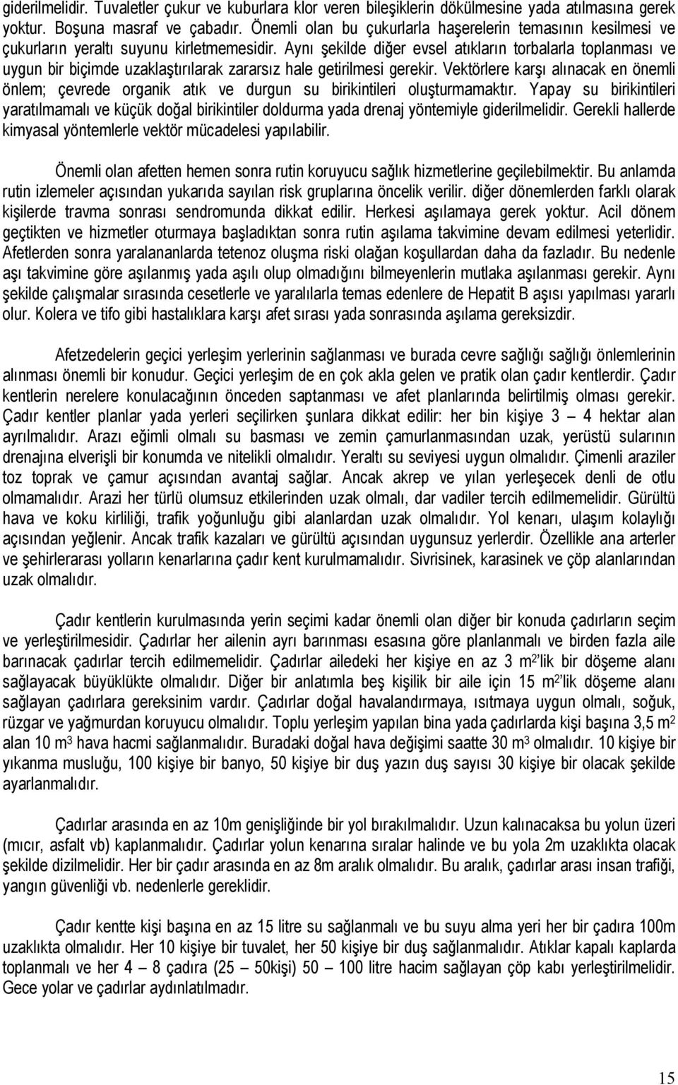 Aynı şekilde diğer evsel atıkların torbalarla toplanması ve uygun bir biçimde uzaklaştırılarak zararsız hale getirilmesi gerekir.