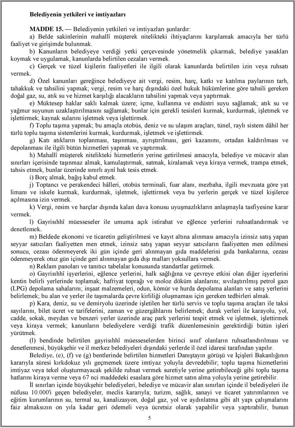 b) Kanunların belediyeye verdiği yetki çerçevesinde yönetmelik çıkarmak, belediye yasakları koymak ve uygulamak, kanunlarda belirtilen cezaları vermek.