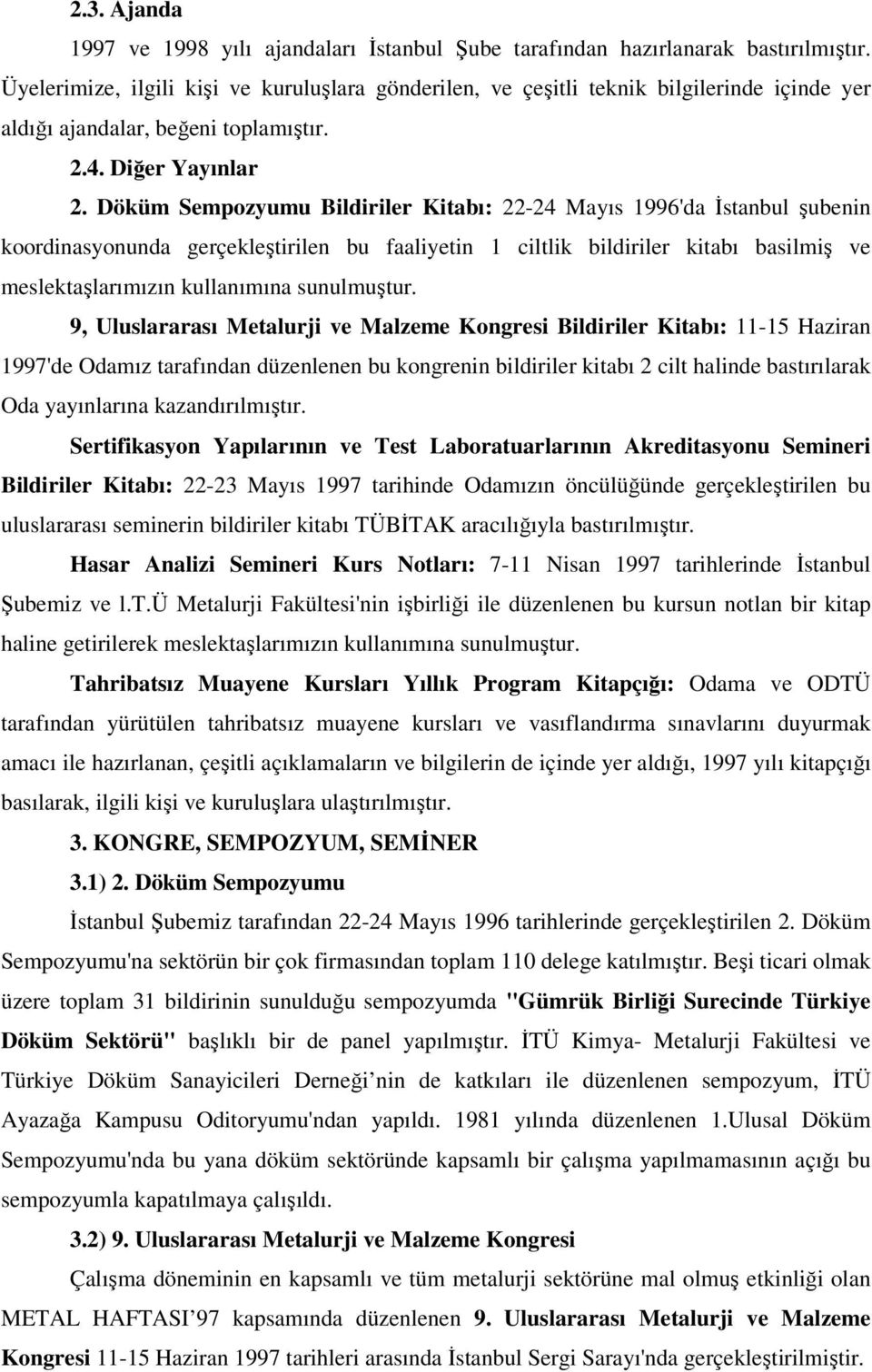 Döküm Sempozyumu Bildiriler Kitabı: 22-24 Mayıs 1996'da Đstanbul şubenin koordinasyonunda gerçekleştirilen bu faaliyetin 1 ciltlik bildiriler kitabı basilmiş ve meslektaşlarımızın kullanımına