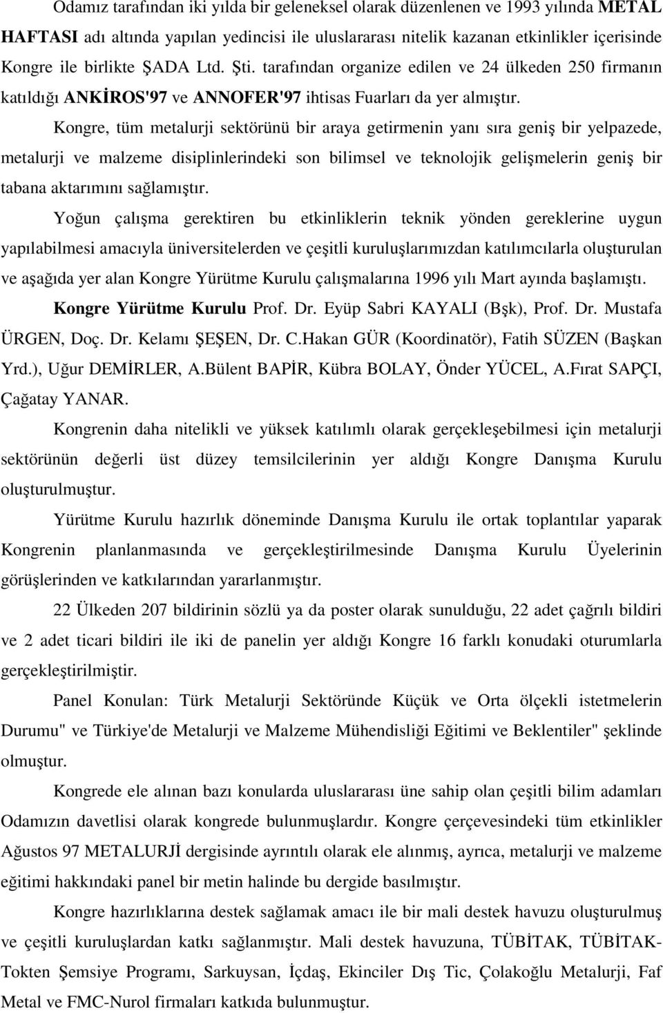 Kongre, tüm metalurji sektörünü bir araya getirmenin yanı sıra geniş bir yelpazede, metalurji ve malzeme disiplinlerindeki son bilimsel ve teknolojik gelişmelerin geniş bir tabana aktarımını