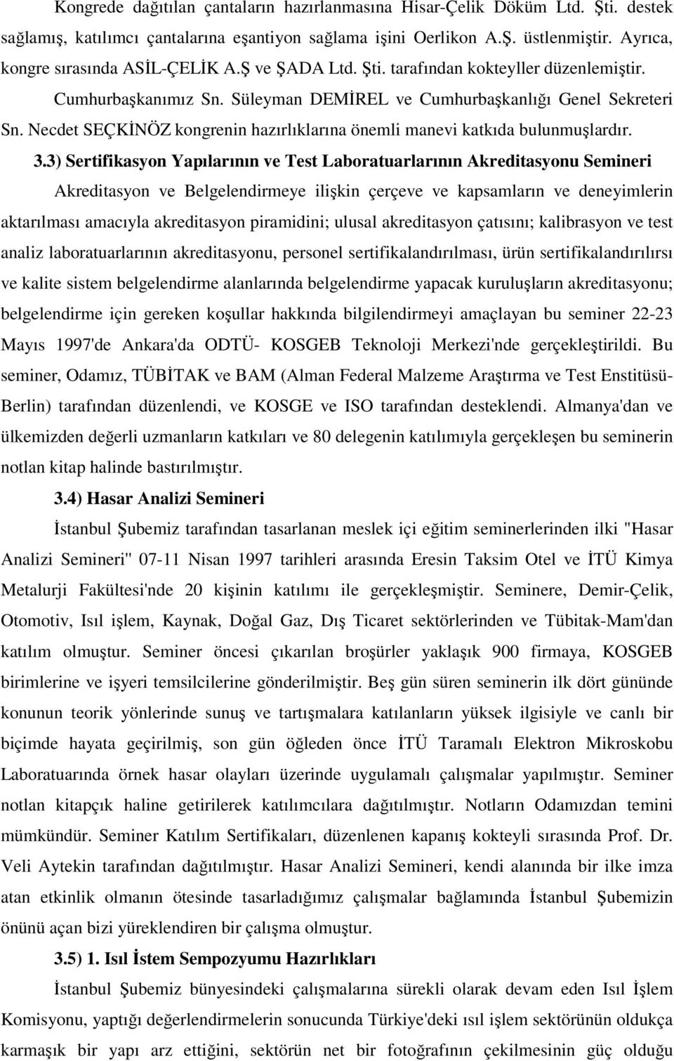 Necdet SEÇKĐNÖZ kongrenin hazırlıklarına önemli manevi katkıda bulunmuşlardır. 3.