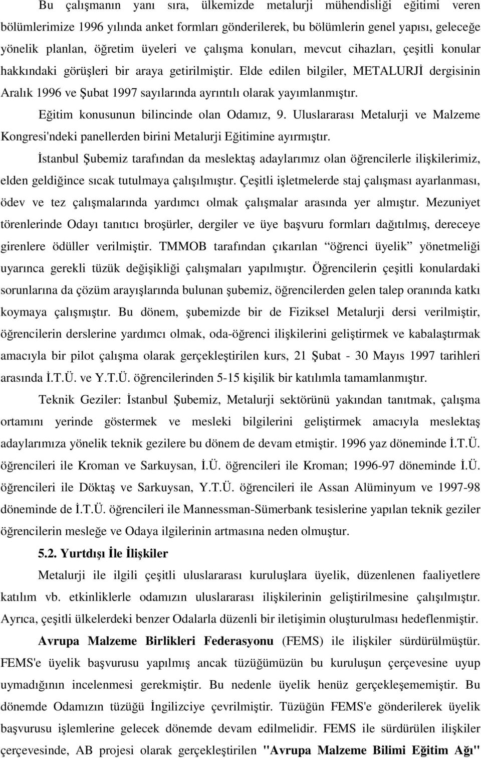 Elde edilen bilgiler, METALURJĐ dergisinin Aralık 1996 ve Şubat 1997 sayılarında ayrıntılı olarak yayımlanmıştır. Eğitim konusunun bilincinde olan Odamız, 9.