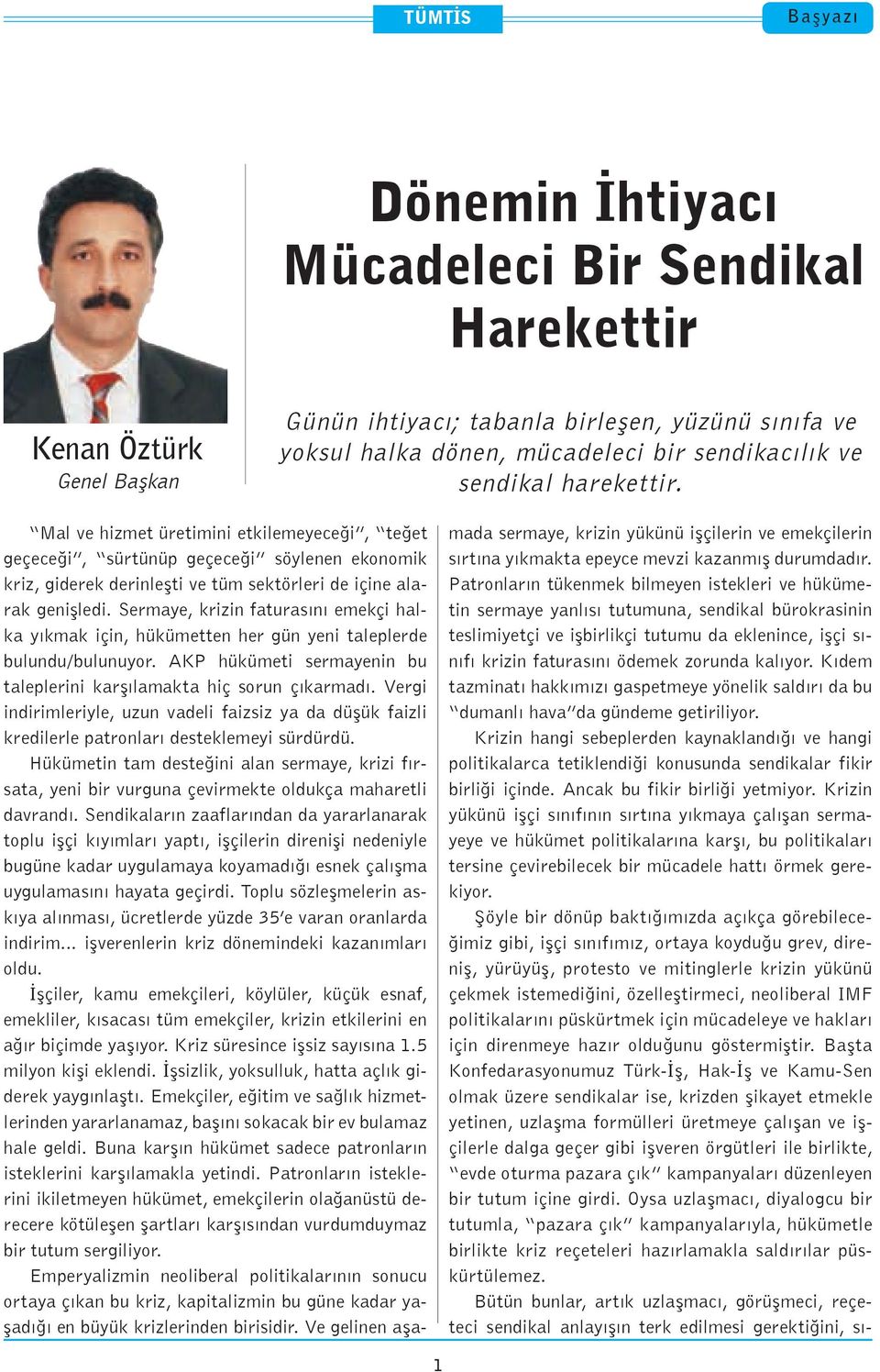 Sermaye, krizin faturasını emekçi halka yıkmak için, hükümetten her gün yeni taleplerde bulundu/bulunuyor. AKP hükümeti sermayenin bu taleplerini karşılamakta hiç sorun çıkarmadı.