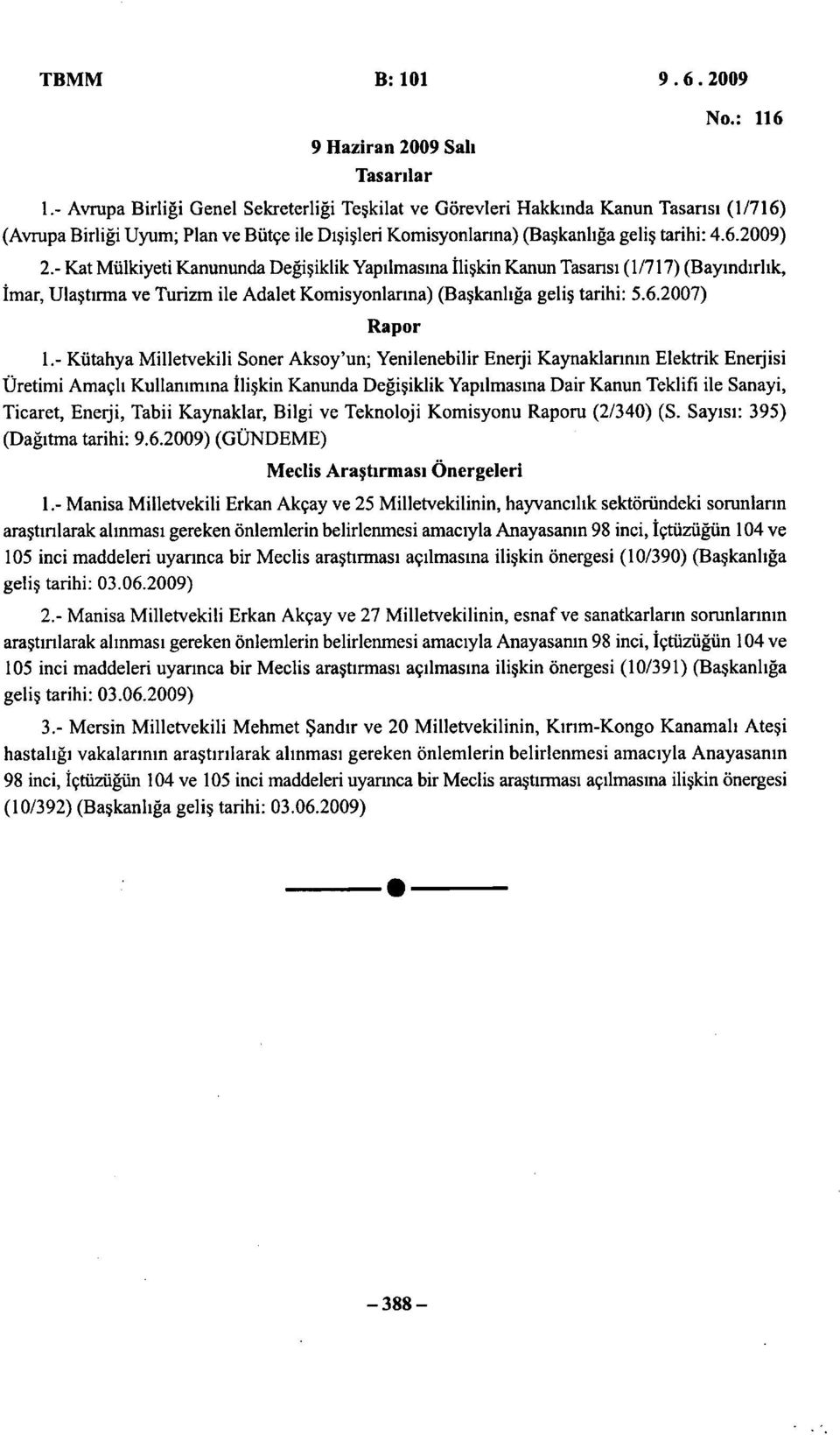 - Kat Mülkiyeti Kanununda Değişiklik Yapılmasına İlişkin Kanun Tasansı (1/717) (Bayındırlık, İmar, Ulaştırma ve Turizm ile Adalet Komisyonlarına) (Başkanlığa geliş tarihi: 5.6.2007) Rapor 1.