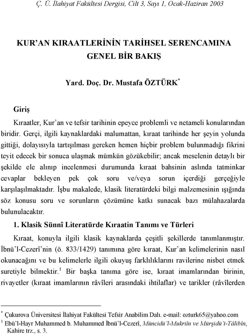 Gerçi, ilgili kaynaklardaki malumattan, kıraat tarihinde her şeyin yolunda gittiği, dolayısıyla tartışılması gereken hemen hiçbir problem bulunmadığı fikrini teyit edecek bir sonuca ulaşmak mümkün