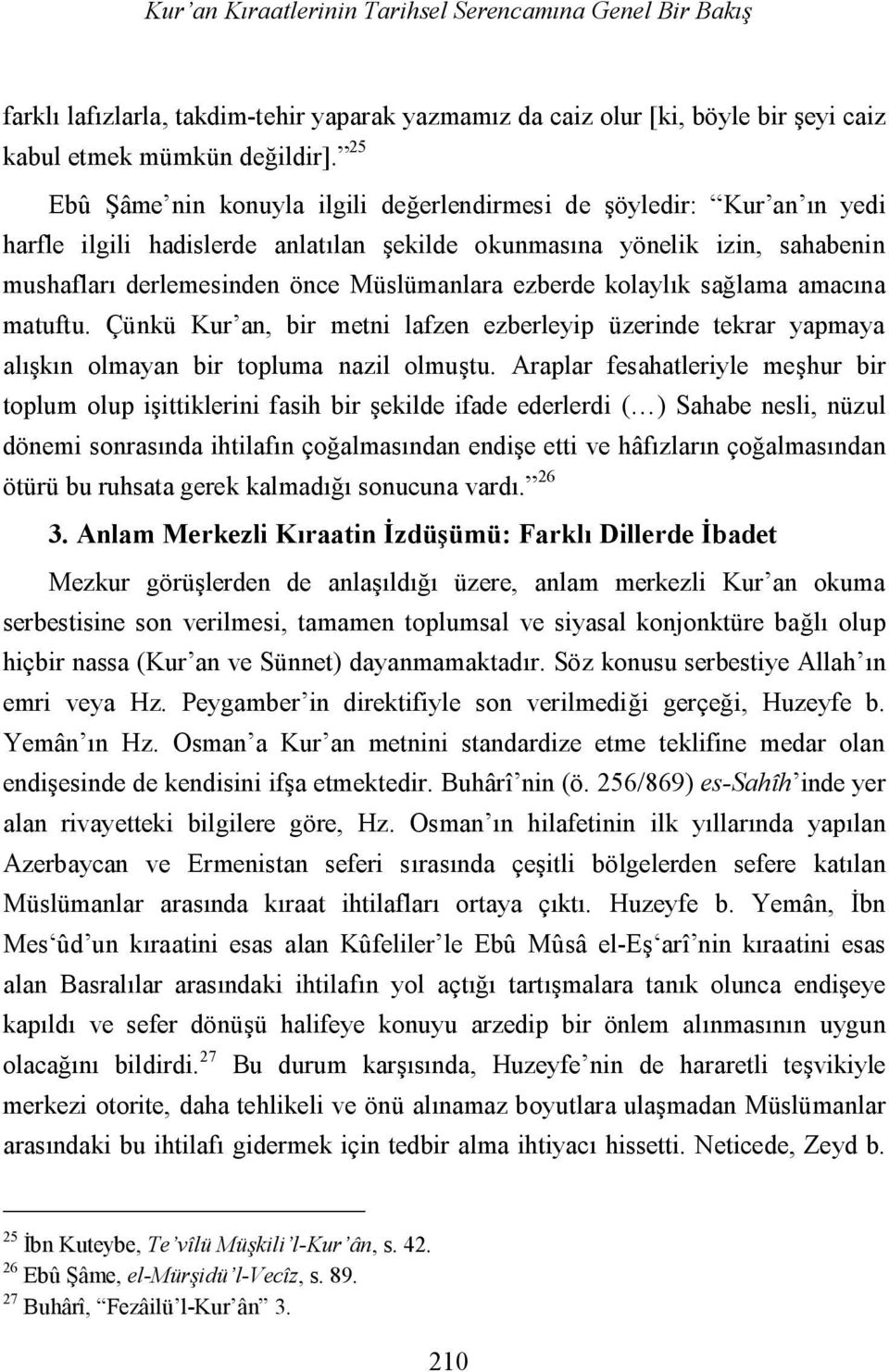 ezberde kolaylık sağlama amacına matuftu. Çünkü Kur an, bir metni lafzen ezberleyip üzerinde tekrar yapmaya alışkın olmayan bir topluma nazil olmuştu.