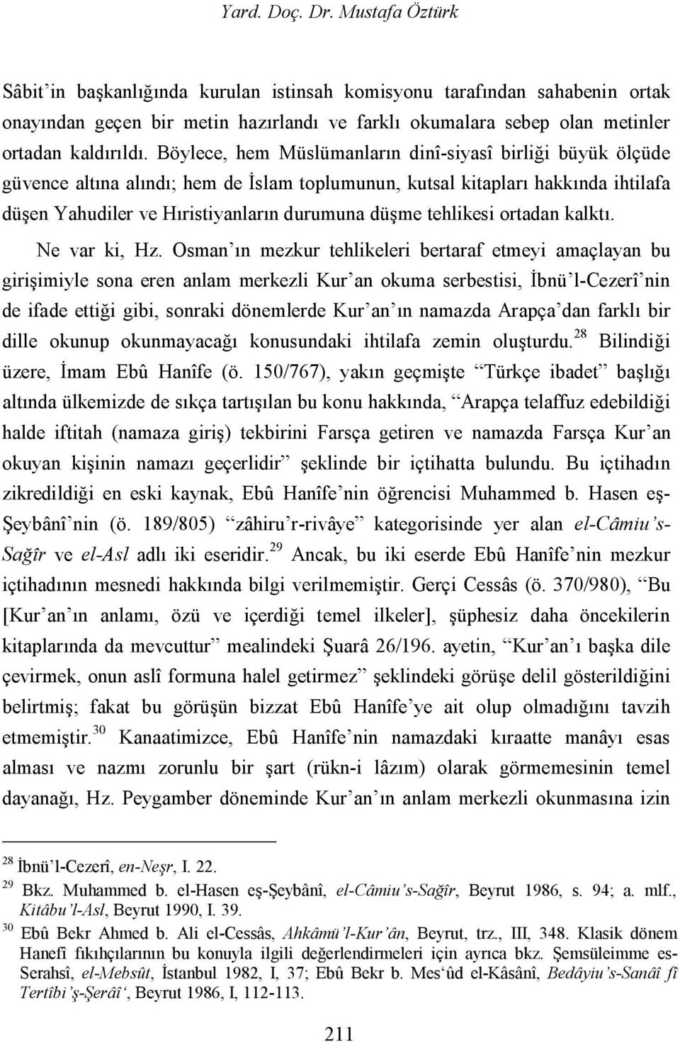 Böylece, hem Müslümanların dinî-siyasî birliği büyük ölçüde güvence altına alındı; hem de İslam toplumunun, kutsal kitapları hakkında ihtilafa düşen Yahudiler ve Hıristiyanların durumuna düşme