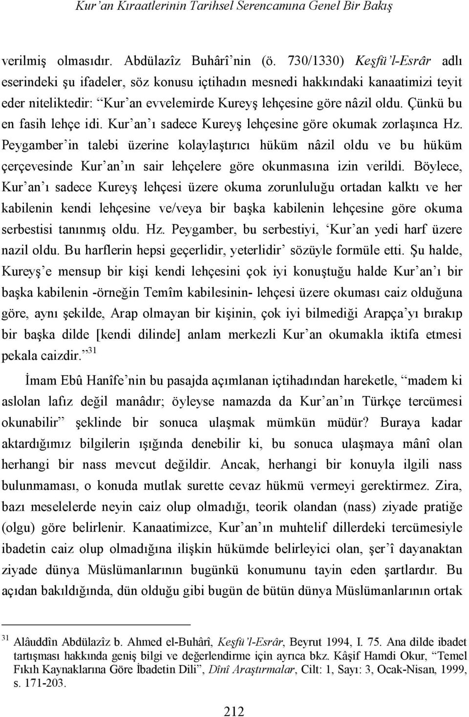 Çünkü bu en fasih lehçe idi. Kur an ı sadece Kureyş lehçesine göre okumak zorlaşınca Hz.