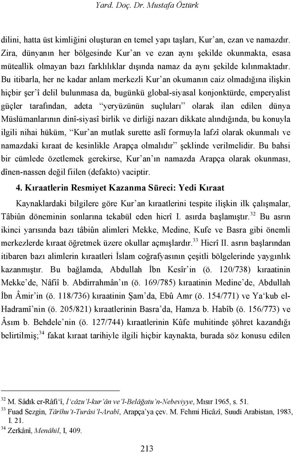 Bu itibarla, her ne kadar anlam merkezli Kur an okumanın caiz olmadığına ilişkin hiçbir şer î delil bulunmasa da, bugünkü global-siyasal konjonktürde, emperyalist güçler tarafından, adeta yeryüzünün