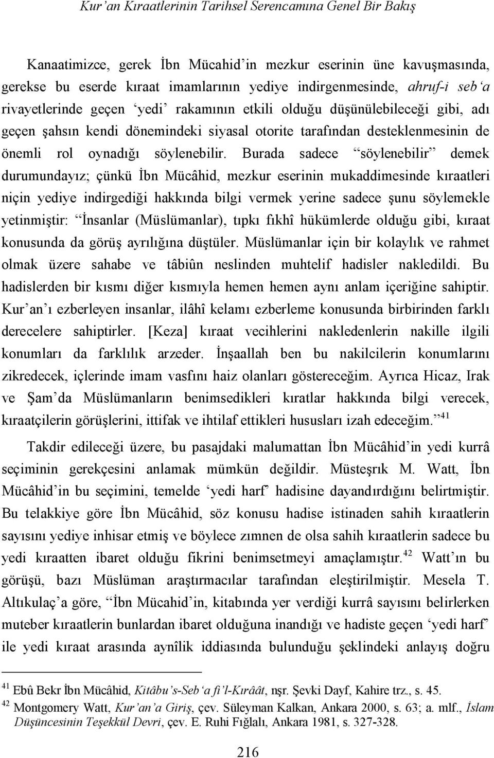 Burada sadece söylenebilir demek durumundayız; çünkü İbn Mücâhid, mezkur eserinin mukaddimesinde kıraatleri niçin yediye indirgediği hakkında bilgi vermek yerine sadece şunu söylemekle yetinmiştir: