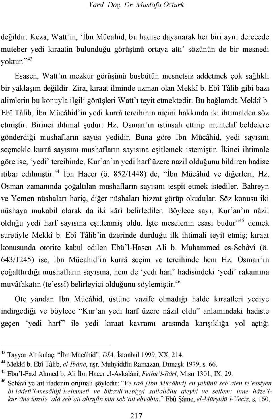 Ebî Tâlib gibi bazı alimlerin bu konuyla ilgili görüşleri Watt ı teyit etmektedir. Bu bağlamda Mekkî b. Ebî Tâlib, İbn Mücâhid in yedi kurrâ tercihinin niçini hakkında iki ihtimalden söz etmiştir.