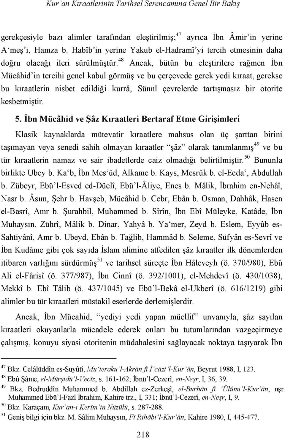 48 Ancak, bütün bu eleştirilere rağmen İbn Mücâhid in tercihi genel kabul görmüş ve bu çerçevede gerek yedi kıraat, gerekse bu kıraatlerin nisbet edildiği kurrâ, Sünnî çevrelerde tartışmasız bir