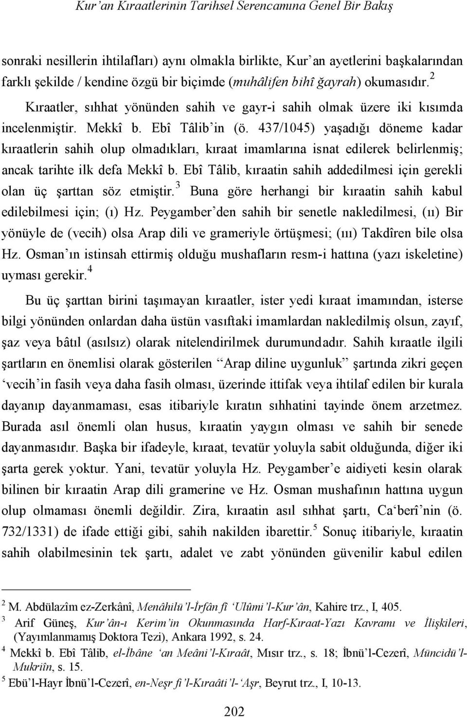 437/1045) yaşadığı döneme kadar kıraatlerin sahih olup olmadıkları, kıraat imamlarına isnat edilerek belirlenmiş; ancak tarihte ilk defa Mekkî b.