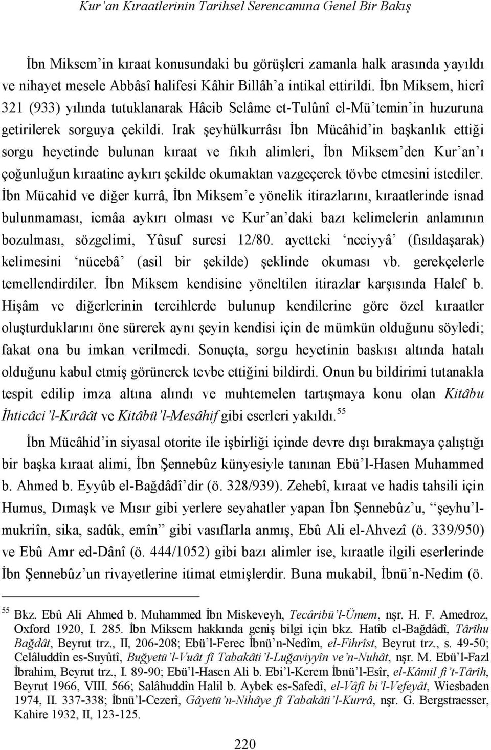 Irak şeyhülkurrâsı İbn Mücâhid in başkanlık ettiği sorgu heyetinde bulunan kıraat ve fıkıh alimleri, İbn Miksem den Kur an ı çoğunluğun kıraatine aykırı şekilde okumaktan vazgeçerek tövbe etmesini