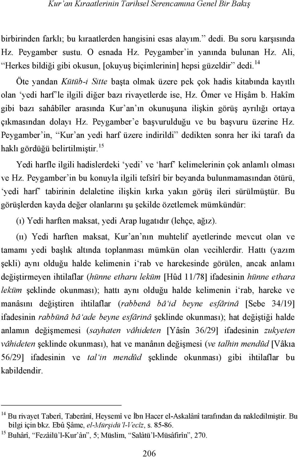 14 Öte yandan Kütüb-i Sitte başta olmak üzere pek çok hadis kitabında kayıtlı olan yedi harf le ilgili diğer bazı rivayetlerde ise, Hz. Ömer ve Hişâm b.