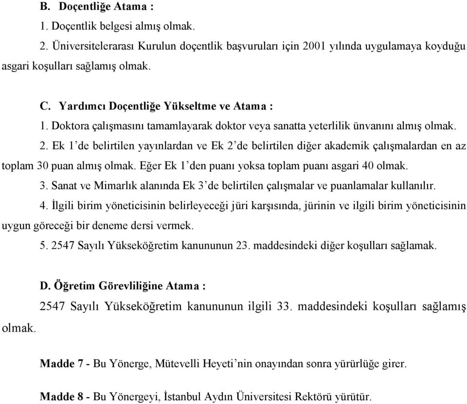 Ek 1 de belirtilen yayınlardan ve Ek 2 de belirtilen diğer akademik çalışmalardan en az toplam 30 puan almış olmak. Eğer Ek 1 den puanı yoksa toplam puanı asgari 40 olmak. 3. Sanat ve Mimarlık alanında Ek 3 de belirtilen çalışmalar ve puanlamalar kullanılır.