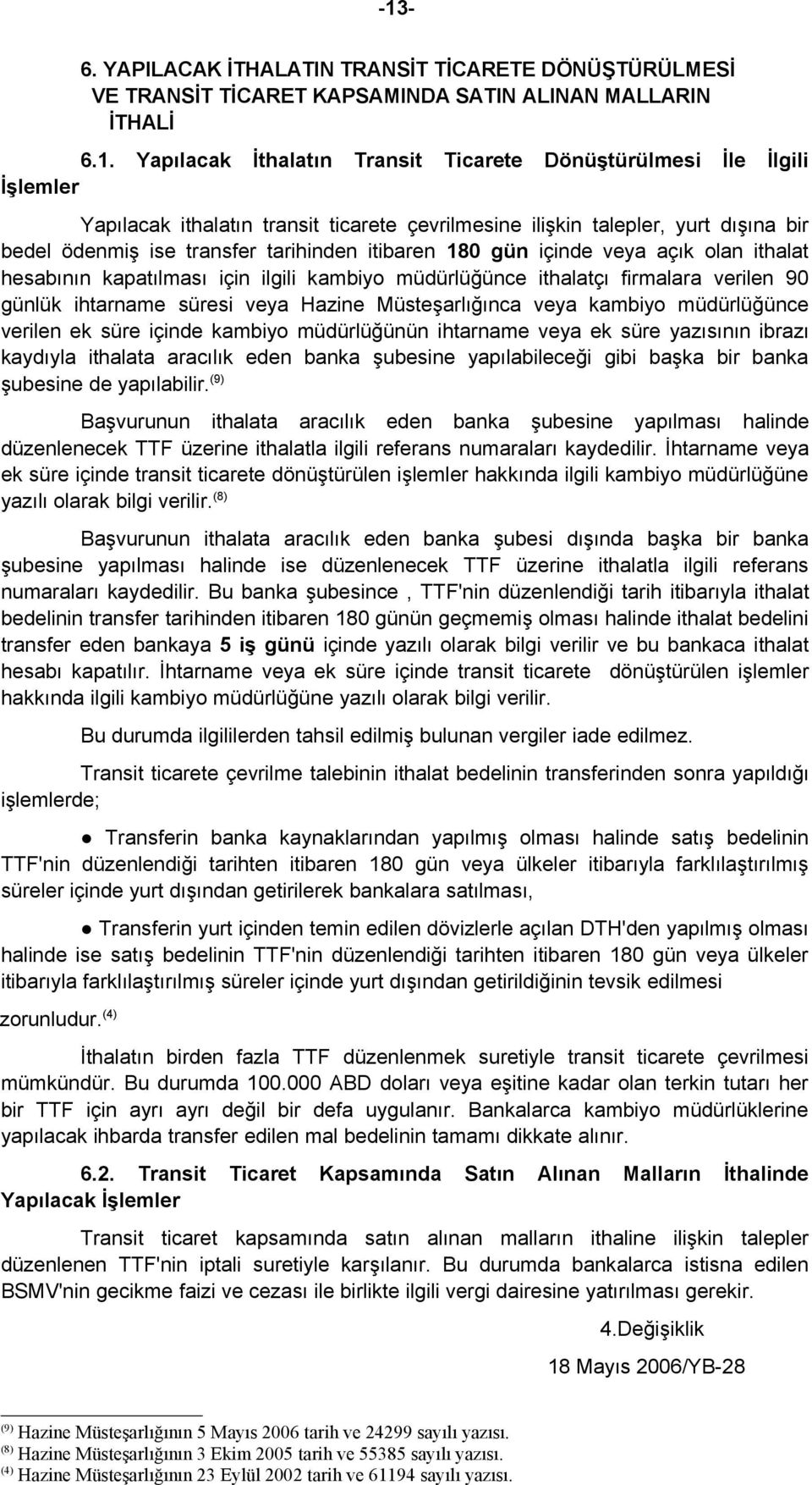 ilgili kambiyo müdürlüğünce ithalatçı firmalara verilen 90 günlük ihtarname süresi veya Hazine Müsteşarlığınca veya kambiyo müdürlüğünce verilen ek süre içinde kambiyo müdürlüğünün ihtarname veya ek