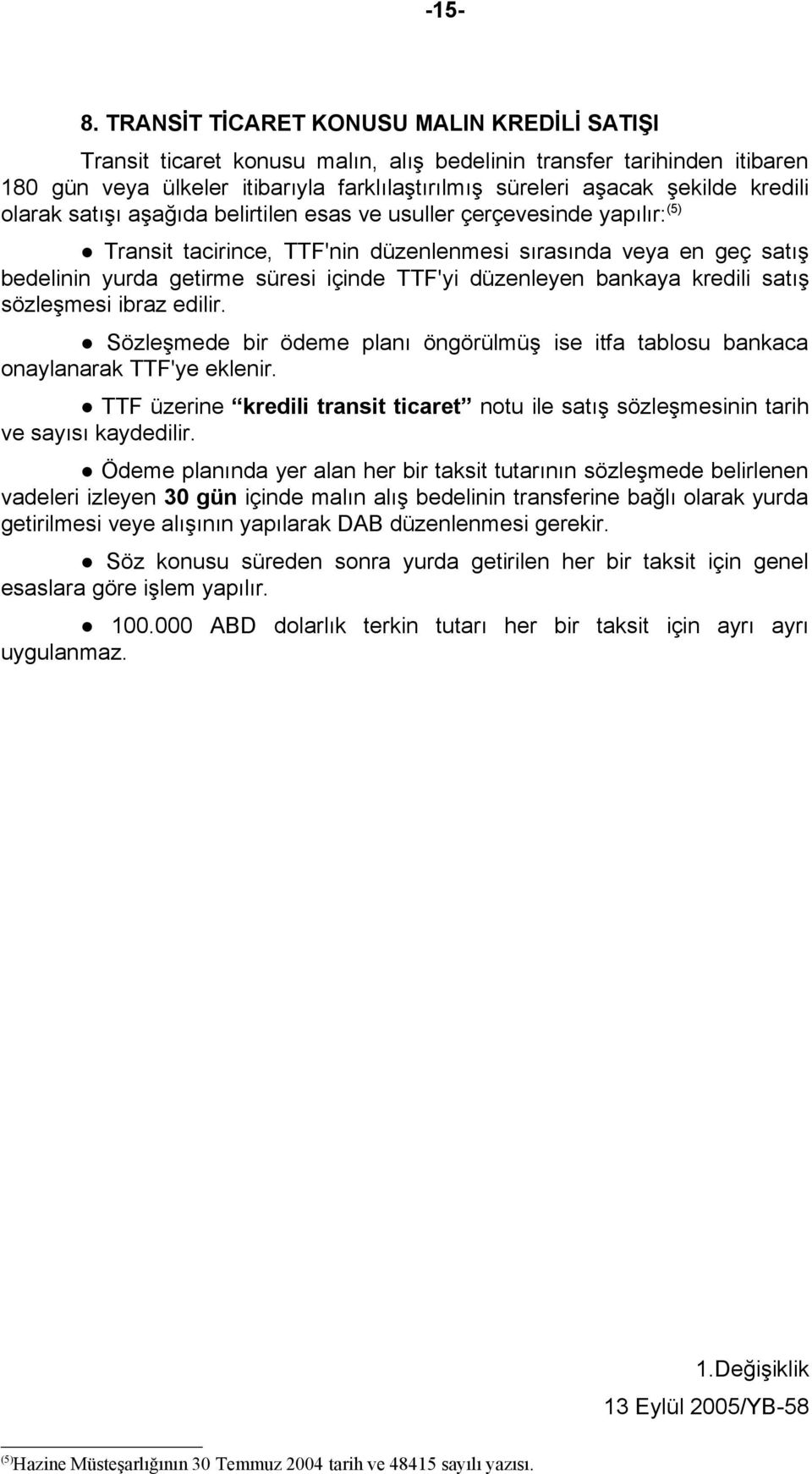 olarak satışı aşağıda belirtilen esas ve usuller çerçevesinde yapılır: (5) Transit tacirince, TTF'nin düzenlenmesi sırasında veya en geç satış bedelinin yurda getirme süresi içinde TTF'yi düzenleyen