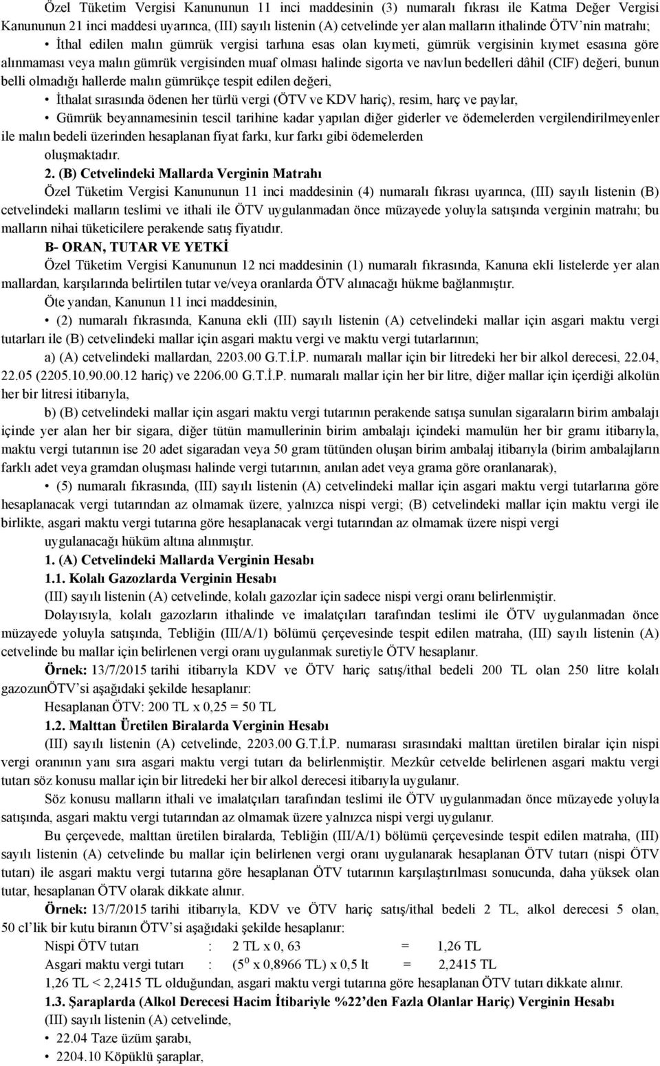 bedelleri dâhil (CIF) değeri, bunun belli olmadığı hallerde malın gümrükçe tespit edilen değeri, İthalat sırasında ödenen her türlü vergi (ÖTV ve KDV hariç), resim, harç ve paylar, Gümrük