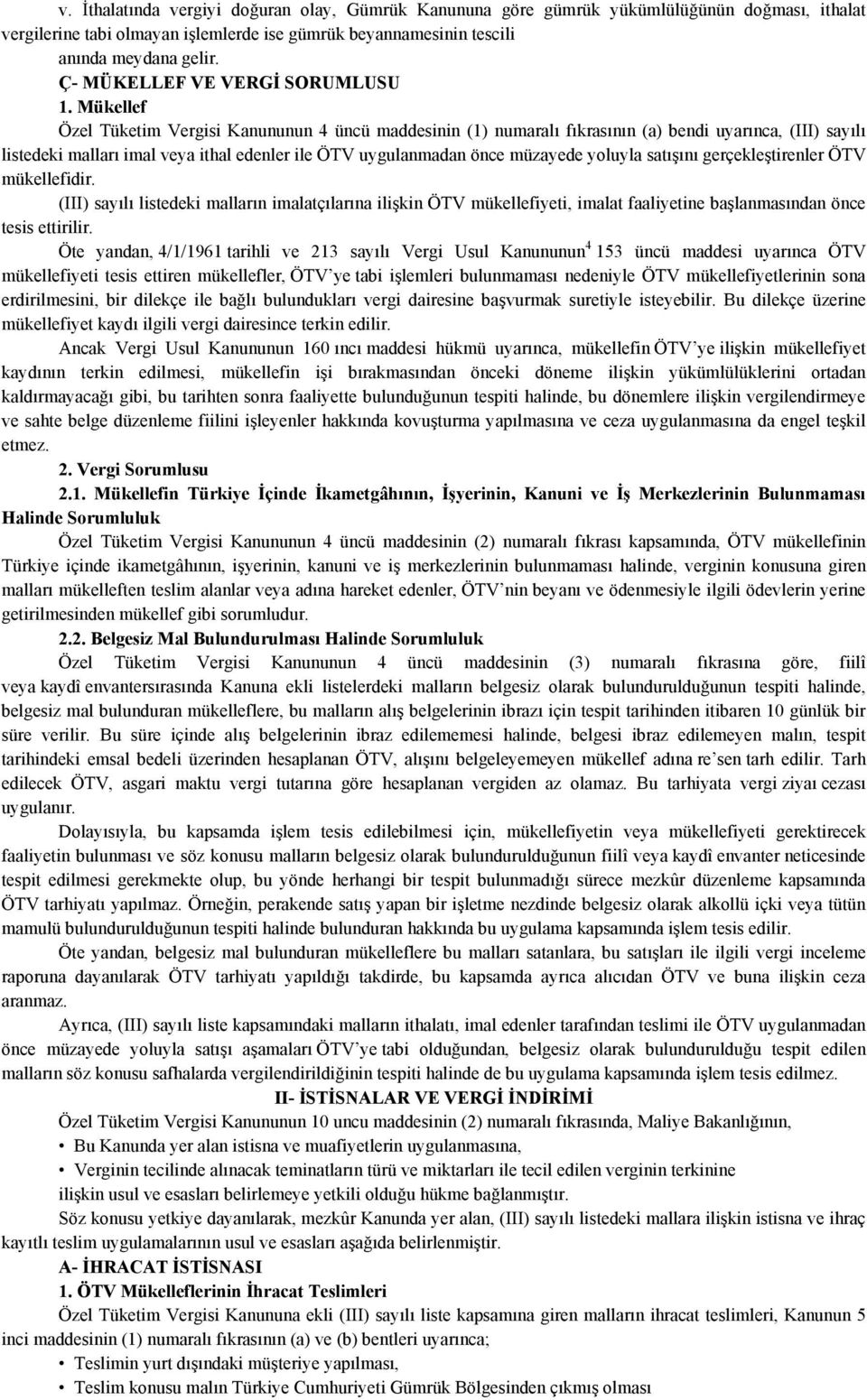 Mükellef Özel Tüketim Vergisi Kanununun 4 üncü maddesinin (1) numaralı fıkrasının (a) bendi uyarınca, (III) sayılı listedeki malları imal veya ithal edenler ile ÖTV uygulanmadan önce müzayede yoluyla