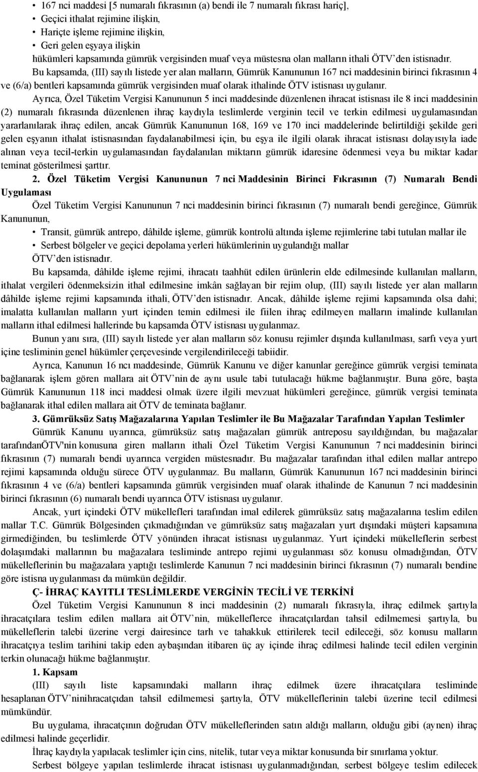 Bu kapsamda, (III) sayılı listede yer alan malların, Gümrük Kanununun 167 nci maddesinin birinci fıkrasının 4 ve (6/a) bentleri kapsamında gümrük vergisinden muaf olarak ithalinde ÖTV istisnası