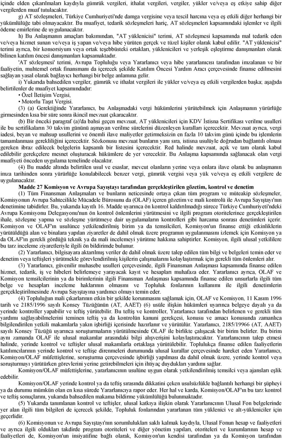 Bu muafiyet, tedarik sözleşmeleri hariç, AT sözleşmeleri kapsamındaki işlemler ve ilgili ödeme emirlerine de uygulanacaktır.