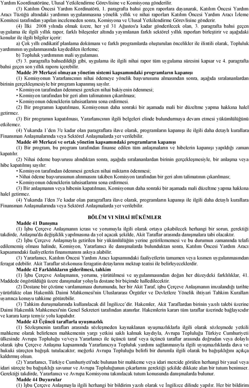 tarafından yapılan incelemeden sonra, Komisyona ve Ulusal Yetkilendirme Görevlisine gönderir. (4) İlki 2008 yılında olmak üzere, her yıl 31 Ağustos'a kadar gönderilecek olan, 3.